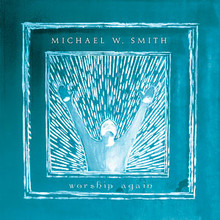 WORSHIP AGAIN by Michael W Smith