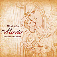 ORAR CON - MARIA by Hermana Glenda