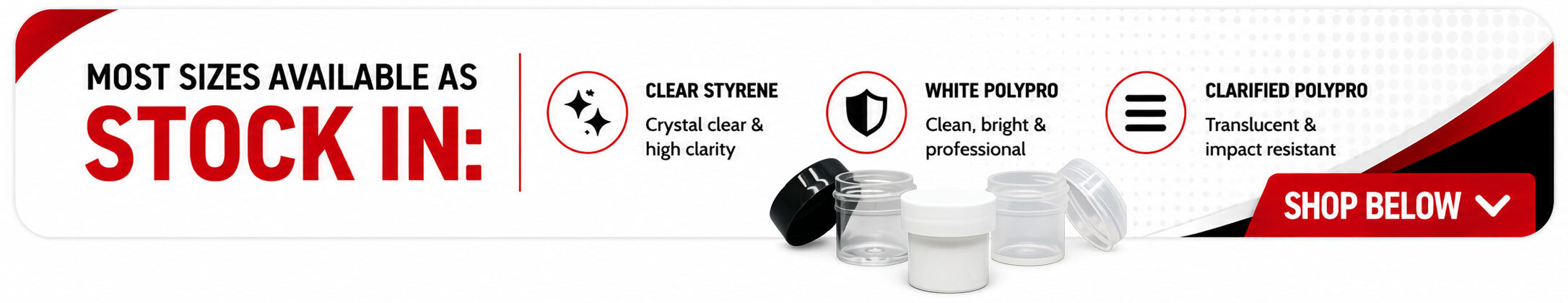 Parkway Plastics stock most jar sizes in Clear Styrene, Clarified Polypro and White Polypro