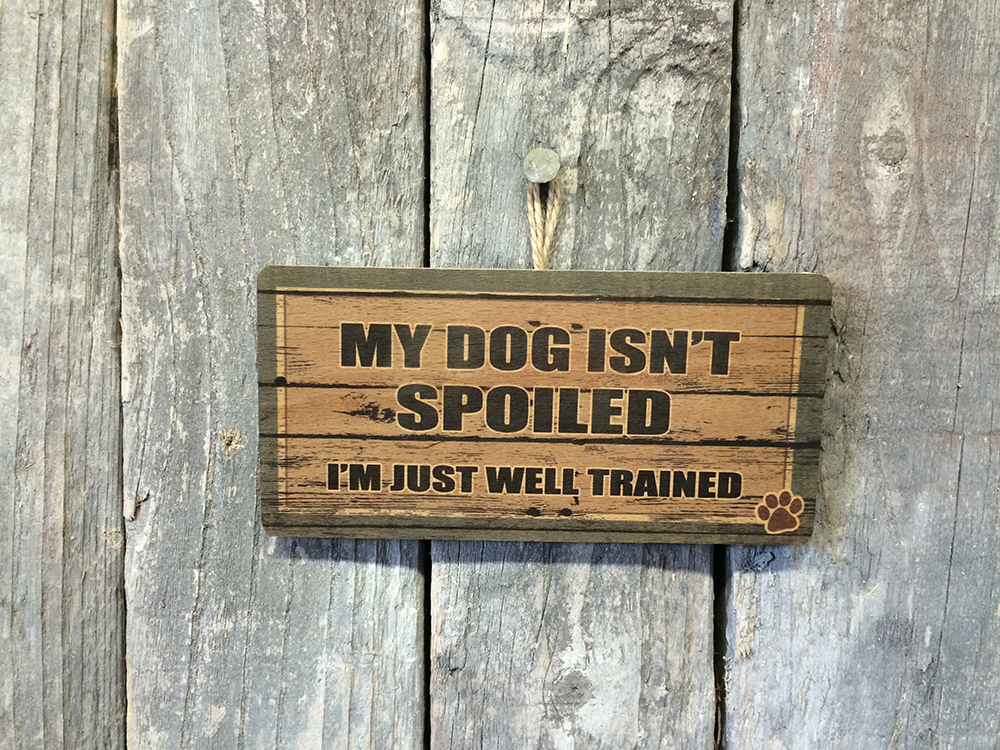 MY DOG ISN’T SPOILED I’M JUST WELL TRAINED FUNNY SIGN