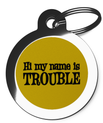 My Name Is Trouble Pet ID Tags
