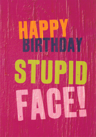 Happy Birthday card - Stupid Face