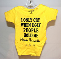 "I Only Cry When Ugly People Hold Me" Maui, Hawaii Baby Onesie