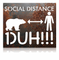 Social Distance Duh!!!