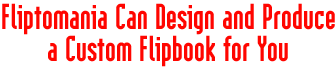 Fliptomania Can Design and Produce a Custom Flipbook for You
