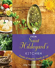 From St. Hildegard's Kitchen: Foods of Health, Foods of Joy