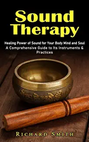 Sound Therapy: Healing Power of Sound for Body, Mind and Soul