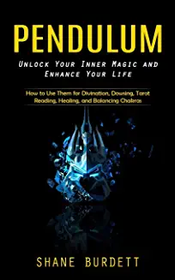 Pendulum: Unlock Your Inner Magic and Enhance Your Life