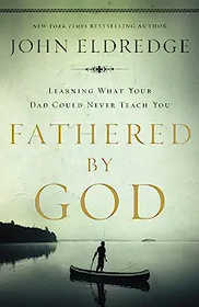 Fathered By God: What Your Father Could Never Teach You