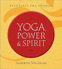 Yoga Power and Spirit: Patanjali the Shaman