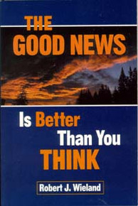 Good News is Better Than You Think, The / Wieland, Robert J