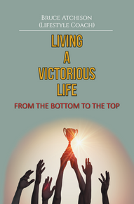 Living a Victorious Life: From the Bottom to the Top / Atchison, Bruce D. / Paperback / LSI