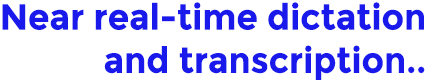 Near real-time dictation and transcription...
