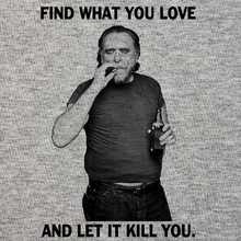 Charles Bukowski T-Shirt Find what you love and let it kill you