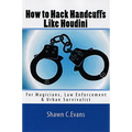 How to Hack Handcuffs Like Houdini by Shawn Evans - Book