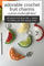 adorable crochet fruit charms