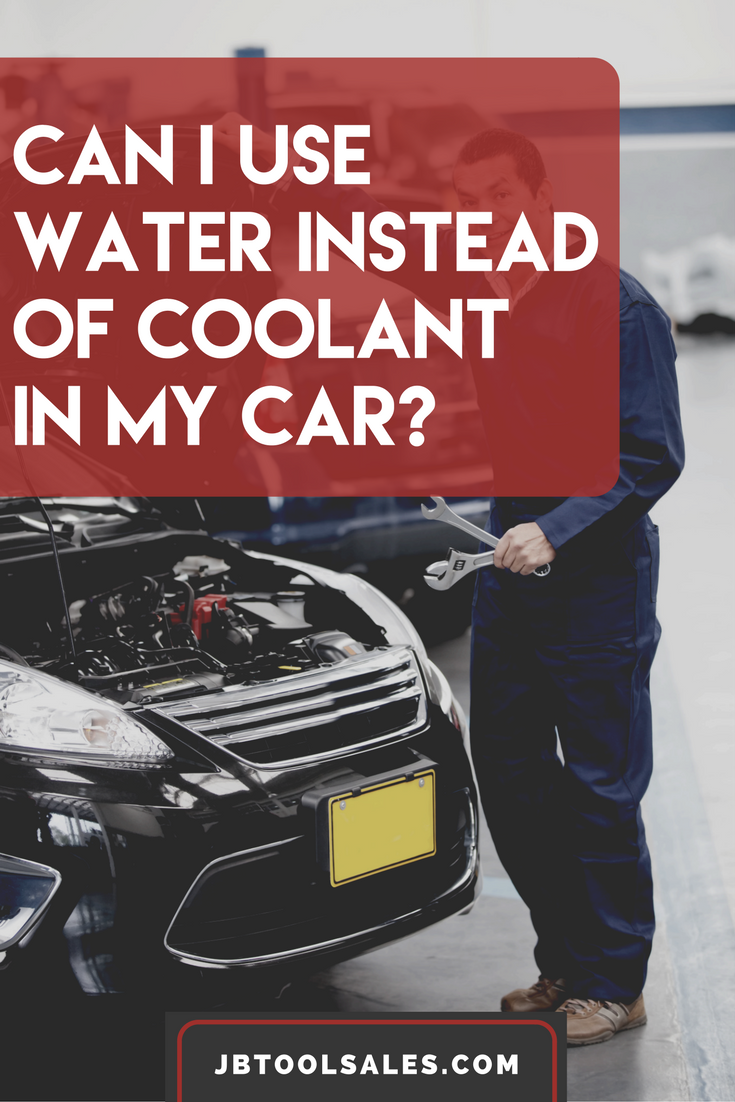 Can I Use Water Instead of Coolant in My Car? JB Tool Sales Inc.