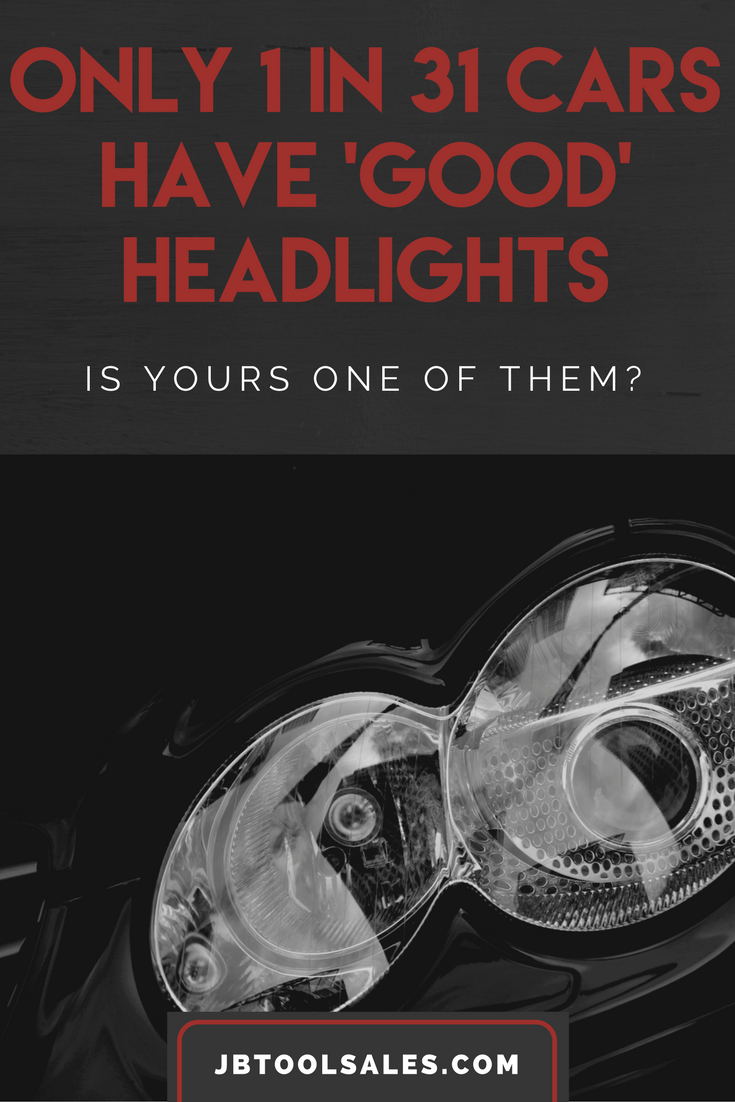 Only 1 in 31 Cars Have 'Good' Headlights JB Tool Sales Inc.