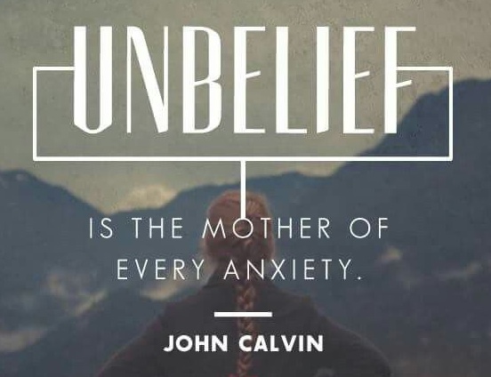 john-calvin-quote-unbelief-is-the-mother-of-anxiety.jpg