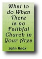 What to Do When There Is No Faithful Church in Your Area by John Knox