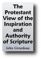 The Protestant View of the Inspiration and Authority of Scripture by John Girardeau