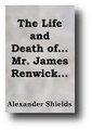 The Life and Death of James Renwick (1806) by Alexander Shields