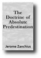 The Doctrine of Absolute Predestination by Jerome Zanchius
