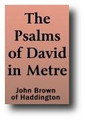 THE PSALMS OF DAVID IN METRE (Scottish Metrical Psalter of 1650) by the Westminster Assembly, Church of Scotland General Assembly & Francis Rouse, 1646-1650) With Devotional Notes On Each Psalm by John Brown Of Haddington