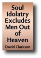 Soul Idolatry Excludes Men Out of Heaven by David Clarkson