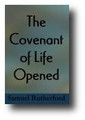 The Covenant of Life Opened Or A Treatise of the Covenant of Grace by Samuel Rutherford
