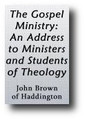 The Gospel Ministry: An Address to Ministers and Students of Theology (1864) by John Brown of Haddington