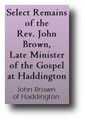 Select Remains of the Rev. John Brown, Late Minister of the Gospel at Haddington (1810) by John Brown of Haddington