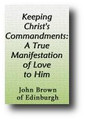 Keeping Christ's Commandments: A True Manifestation of Love to Him by John Brown of Edinburgh