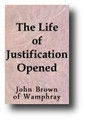 The Life of Justification Opened, Or, a Treatise grounded upon Gal. 2.11 by John Brown of Wamphray