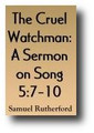 The Cruel Watchman: A Sermon on Song 5:7-10 (1728) by Samuel Rutherford
