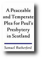 A Peaceable and Temperate Plea for Paul's Presbytery in Scotland by Samuel Rutherford