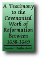 A Testimony to the Covenanted Work of Reformation Between 1638-1649 in Britain and Ireland by Samuel Rutherford