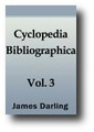 Cyclopaedia Bibliographica (Volume 3 of 10) A Library Manual of Theological and General Literature, and Guide to Books for Authors, Preachers, Students and Literary Men. Analytical, Bibliographical, and Biographical (1854) by James Darling