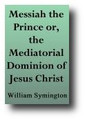 Messiah the Prince or, the Mediatorial Dominion of Jesus Christ (1884) by William Symington