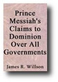 Prince Messiah's Claims to Dominion Over All Governments: and the Disregard of His Authority by the United States in the Federal Constitution (1832) by James R. Willson