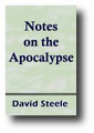 Notes On The Apocalypse With An Appendix Containing Dissertations On Some Of The Apocalyptic Symbols, Together With Animadversions On The Interpretations Of Several Among The Most Learned And Approved Expositors Of Britain And America by David Steele