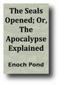 The Seals Opened; Or, The Apocalypse Explained (1871) by Enoch Pond