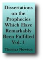 Dissertations on the Prophecies Which Have Remarkably Been Fulfilled, and at this Time are Fulfilling in the World (Volume 1 of 2, 1817) by Thomas Newton