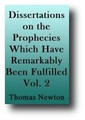 Dissertations on the Prophecies Which Have Remarkably Been Fulfilled, and at this Time are Fulfilling in the World (Volume 2 of 2, 1817) by Thomas Newton