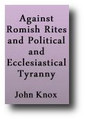 Against Romish Rites and Political and Ecclesiastical Tyranny, A Faithful Admonition to the Professors of God's Truth in England (1554) by John Knox