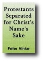 Protestants Separated for Christ's Name's Sake (1675, reprinted 1845) by Peter Vinke