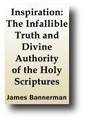 Inspiration: The Infallible Truth and Divine Authority of the Holy Scriptures (1865) by James Bannerman