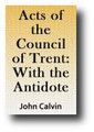Acts of the Council of Trent: With the Antidote by John Calvin