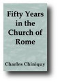Fifty Years in the Church of Rome (1886) by Charles Chiniquy