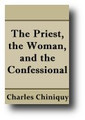 The Priest, the Woman, and the Confessional (c. 1890) by Charles Chiniquy